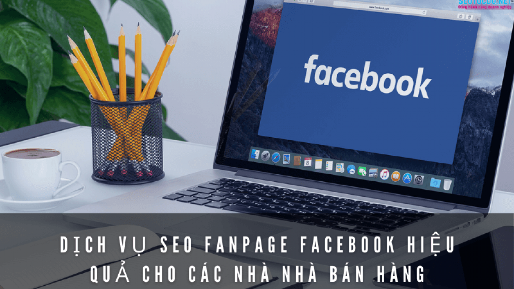 Dịch vụ seo fanpage facebook hiệu quả cho các nhà bán hàng