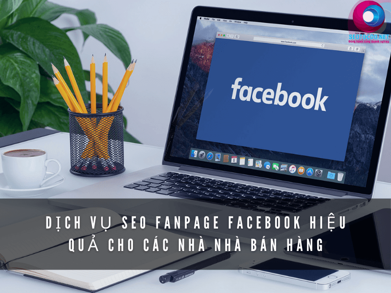 Dịch vụ seo fanpage facebook hiệu quả cho các nhà bán hàng